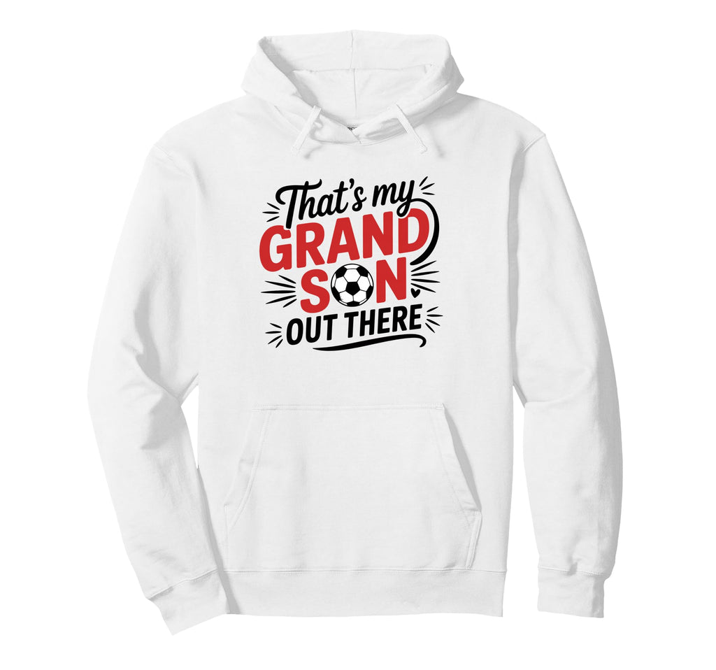 Thats My Grandson Out There Soccer Hoodie - Casual Everyday Wear Men Women - T-Shirt, Sweatshirt, Hoodie