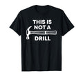 This Is Not Drill Funny Fathers Day Dad T-Shirt - Novelty Apparel Unisex - T-Shirt, Sweatshirt, Hoodie