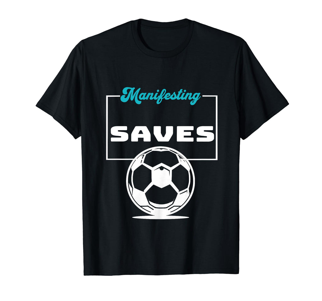 Funny Soccer Player Manifesting Saves T-Shirt - Streetwear Style Men Women - T-Shirt, Sweatshirt, Hoodie
