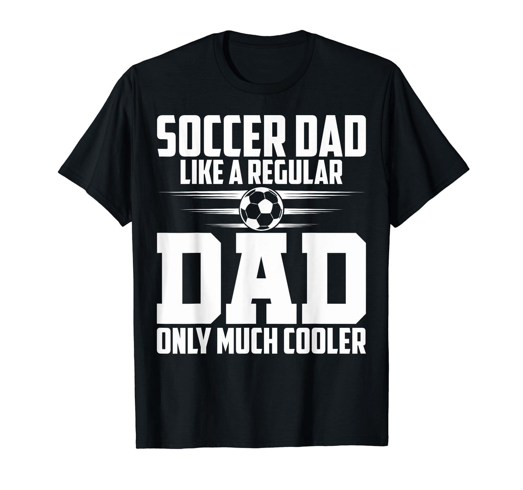 Soccer Dad Like Regular Dad Proud Soccer T-Shirt - Graphic Print Unisex - T-Shirt, Sweatshirt, Hoodie