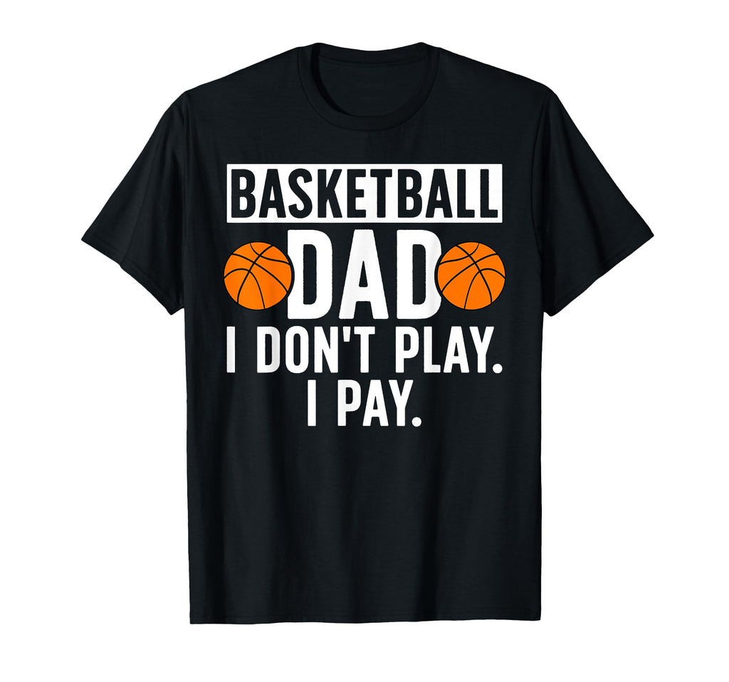 Basketball Dad I Pay Dad Basketball T-Shirt - Novelty Apparel Men Women - T-Shirt, Sweatshirt, Hoodie