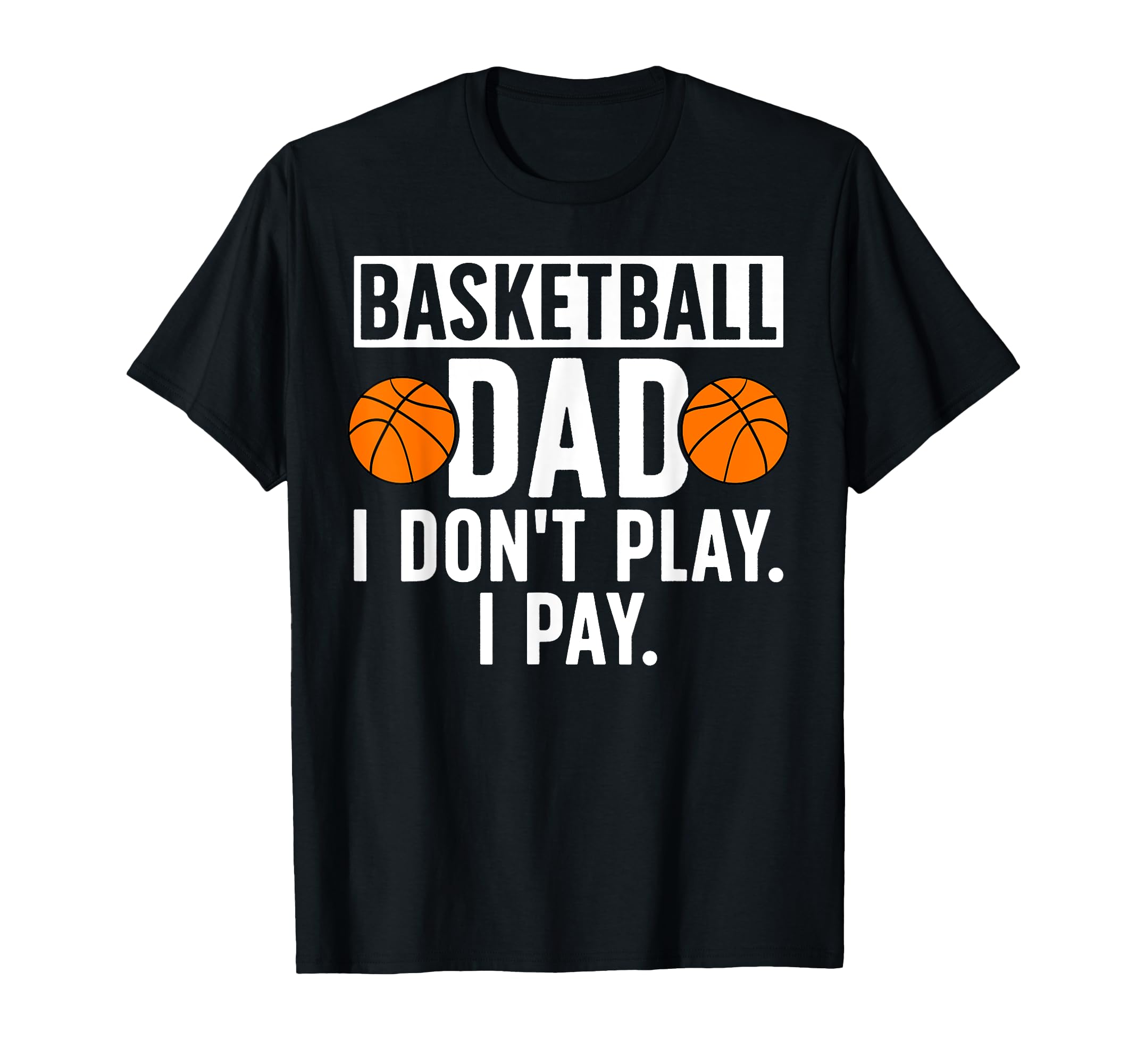 Basketball Dad I Pay Dad Basketball T-Shirt - Novelty Apparel Men Women - T-Shirt, Sweatshirt, Hoodie