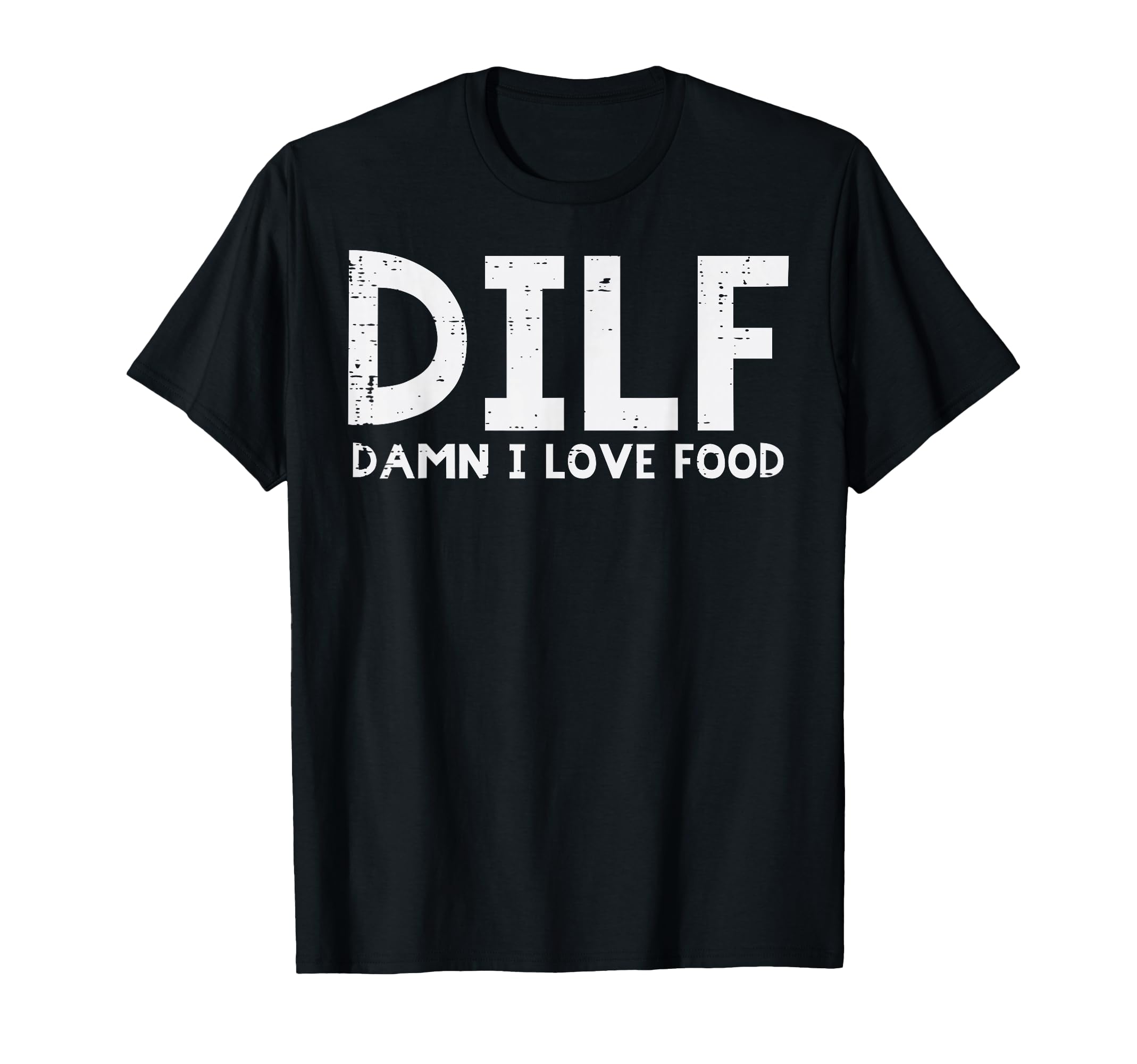 Dilf Damn I Love Food Funny Fathers T-Shirt - Novelty Apparel Men Women - T-Shirt, Sweatshirt, Hoodie