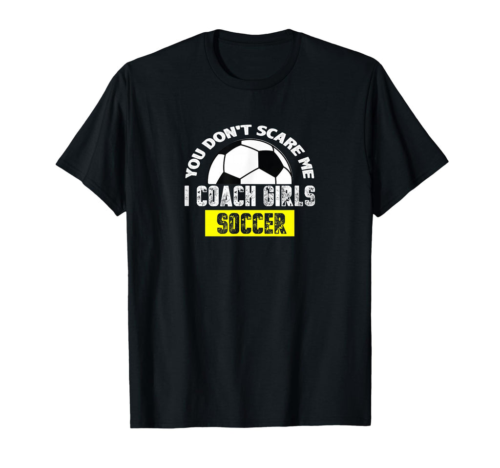 You Dont Scare Me I Coach Soccer T-Shirt - Fun Novelty Design for Adults - T-Shirt, Sweatshirt, Hoodie