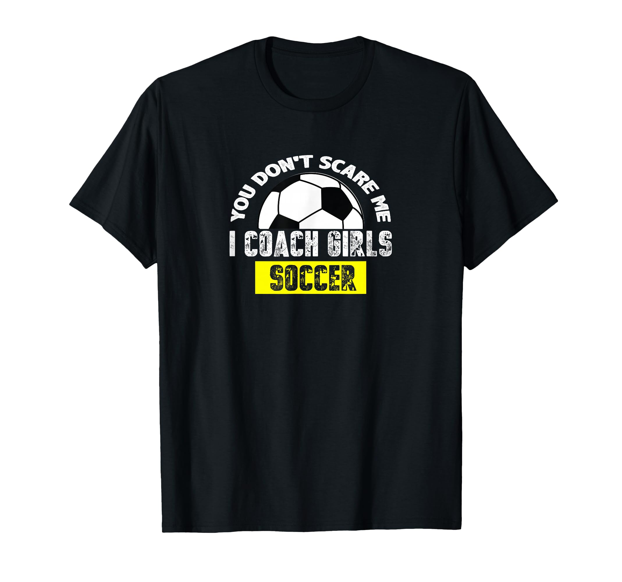 You Dont Scare Me I Coach Soccer T-Shirt - Fun Novelty Design for Adults - T-Shirt, Sweatshirt, Hoodie