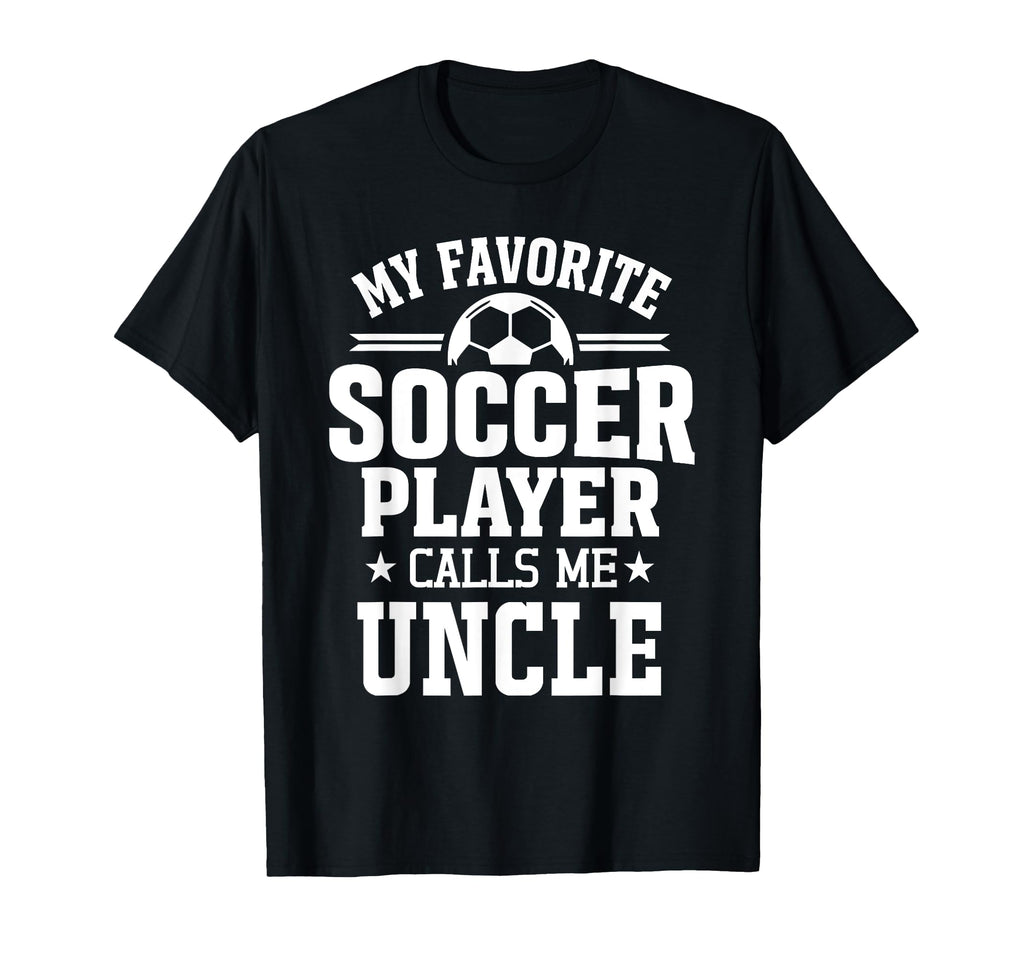 My Favorite Soccer Player Calls Me Uncle T-Shirt - Trendy Graphic Unisex - T-Shirt, Sweatshirt, Hoodie