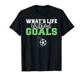 Whats Life Without Goals Soccer T-Shirt - Casual Everyday Wear for Adults - T-Shirt, Sweatshirt, Hoodie