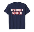 Its Called Soccer T-Shirt - Casual Everyday Wear for Adults - T-Shirt, Sweatshirt, Hoodie