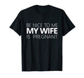 Be Nice To Me My Wife Is Pregnant Hoodie - Fun Novelty Design for Adults - T-Shirt, Sweatshirt, Hoodie