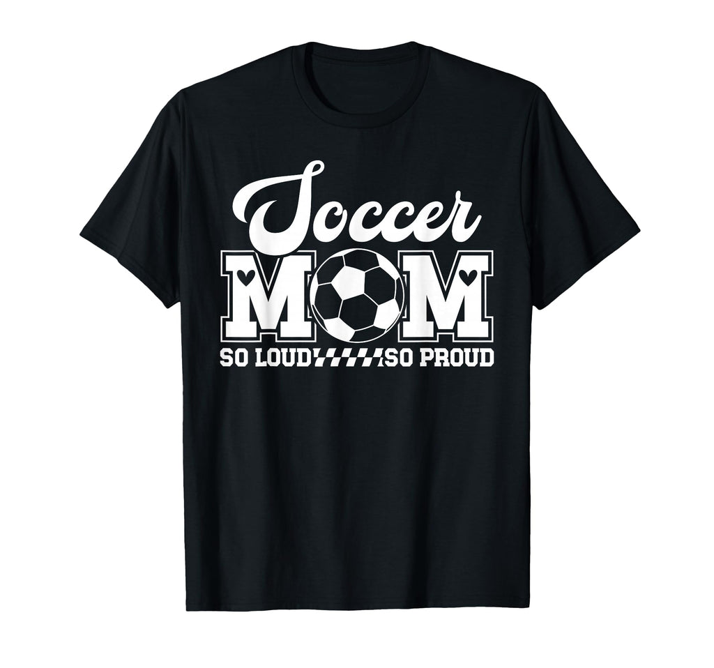 Soccer Mom So Loud So Proud Soccer T-Shirt - Fun Novelty Design for Adults - T-Shirt, Sweatshirt, Hoodie