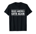 Funny Make America Goth Again T-Shirt - Fun Novelty Design Men Women - T-Shirt, Sweatshirt, Hoodie