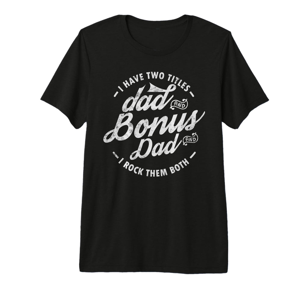 I Have Two Titles Dad And Bonus Dad Gifts T-Shirt - Unique Graphic Unisex - T-Shirt, Sweatshirt, Hoodie