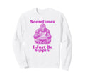 Sometimes I Just Be Sippin Funny Sweatshirt - Custom Art Print Men Women - T-Shirt, Sweatshirt, Hoodie