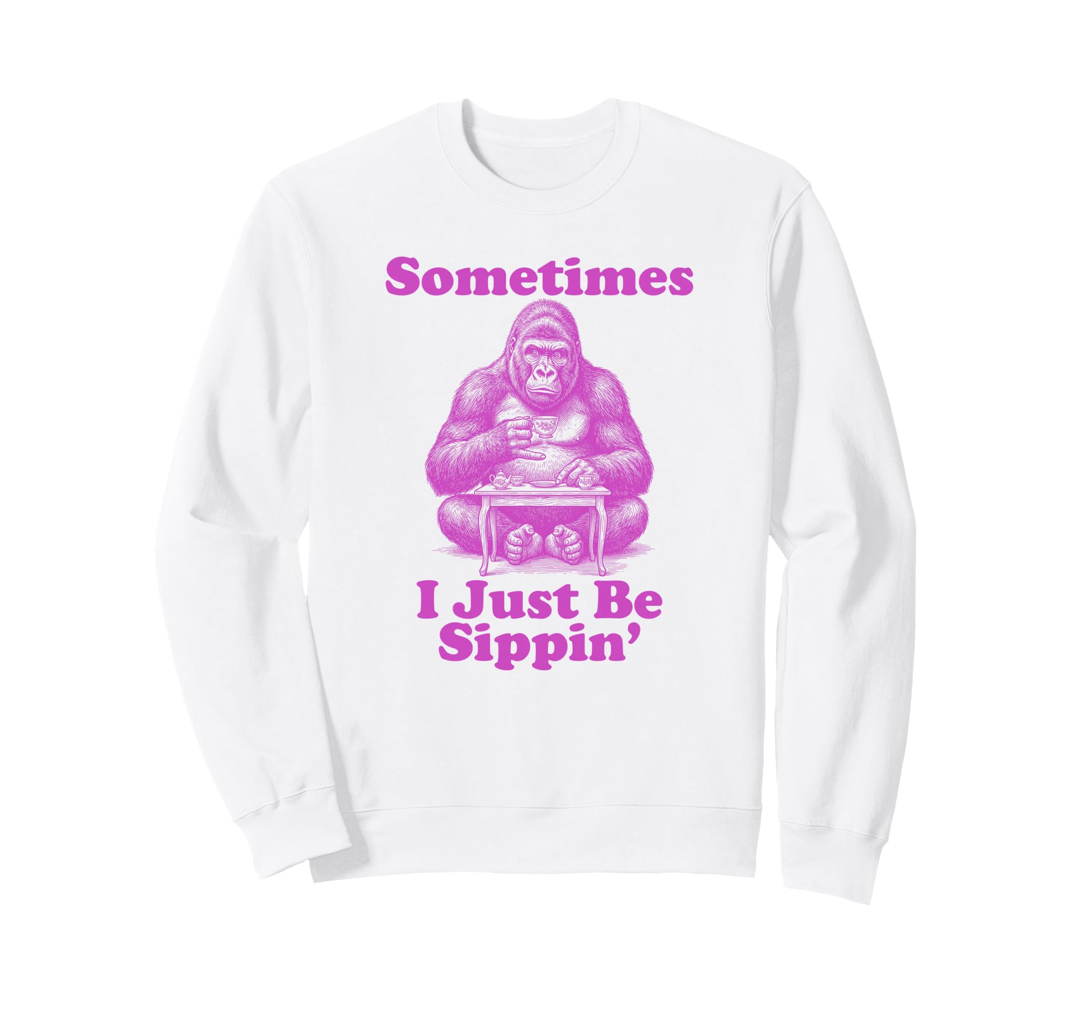 Sometimes I Just Be Sippin Funny Sweatshirt - Custom Art Print Men Women - T-Shirt, Sweatshirt, Hoodie