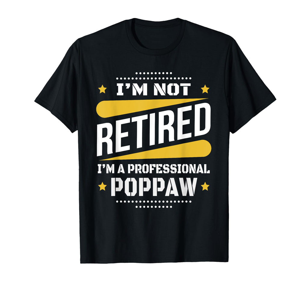 Im Not Retired Professional Poppaw T-Shirt - Unique Graphic Men Women - T-Shirt, Sweatshirt, Hoodie