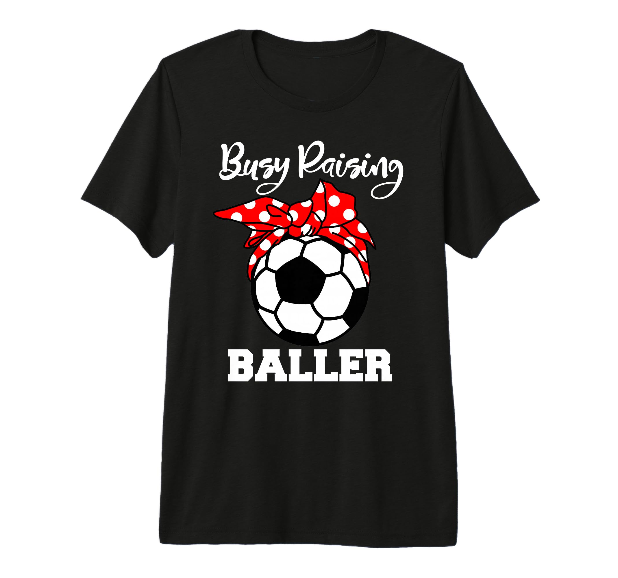 Busy Raising Baller Funny Soccer Mom T-Shirt - Trendy Graphic for Adults - T-Shirt, Sweatshirt, Hoodie