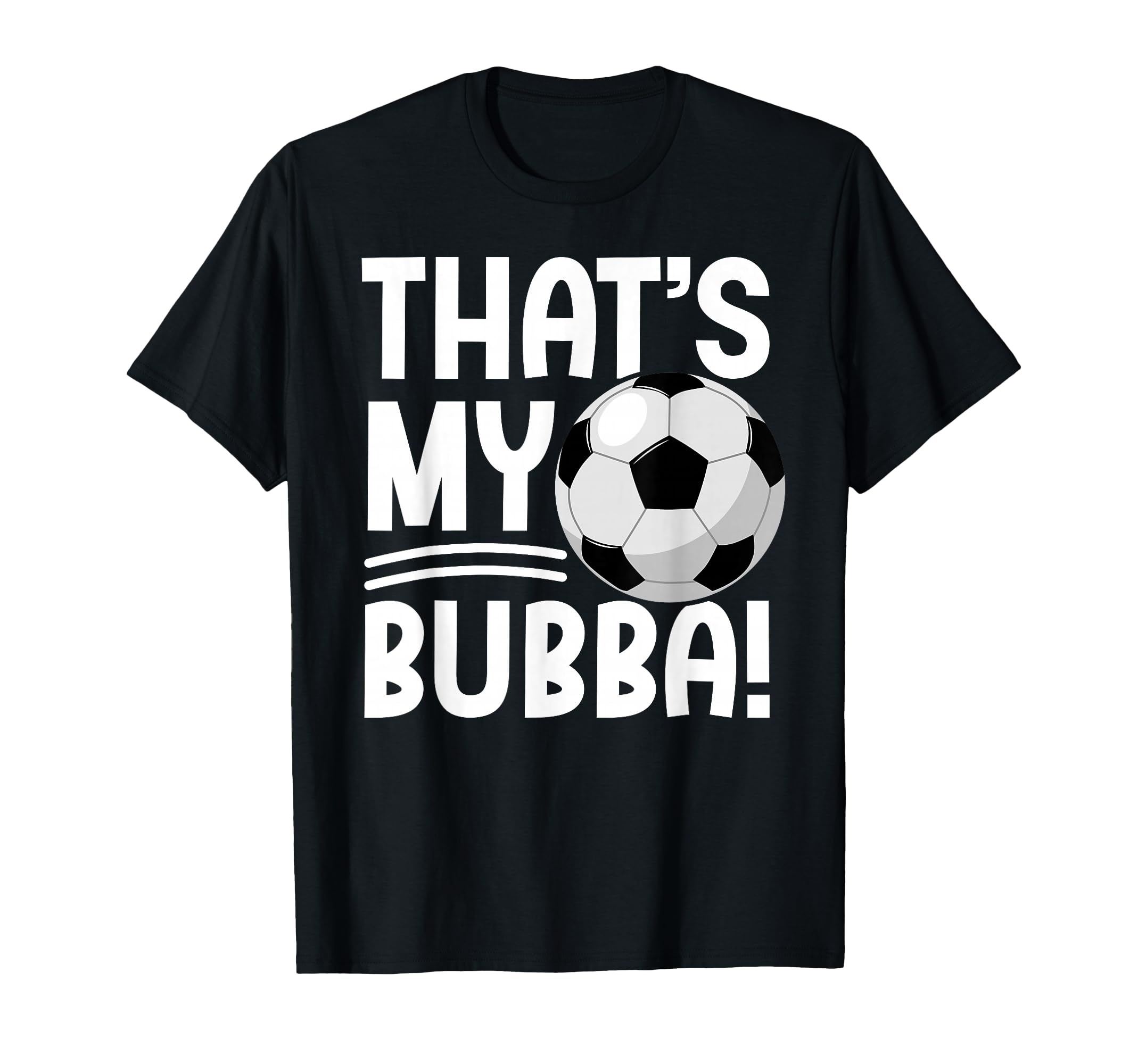 Thats My Bubba Soccer Brother Soccer Player T-Shirt - Trendy Graphic Unisex - T-Shirt, Sweatshirt, Hoodie