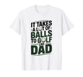 It Takes Lot Balls To Golf Like Dad Funny T-Shirt - Graphic Print Unisex - T-Shirt, Sweatshirt, Hoodie