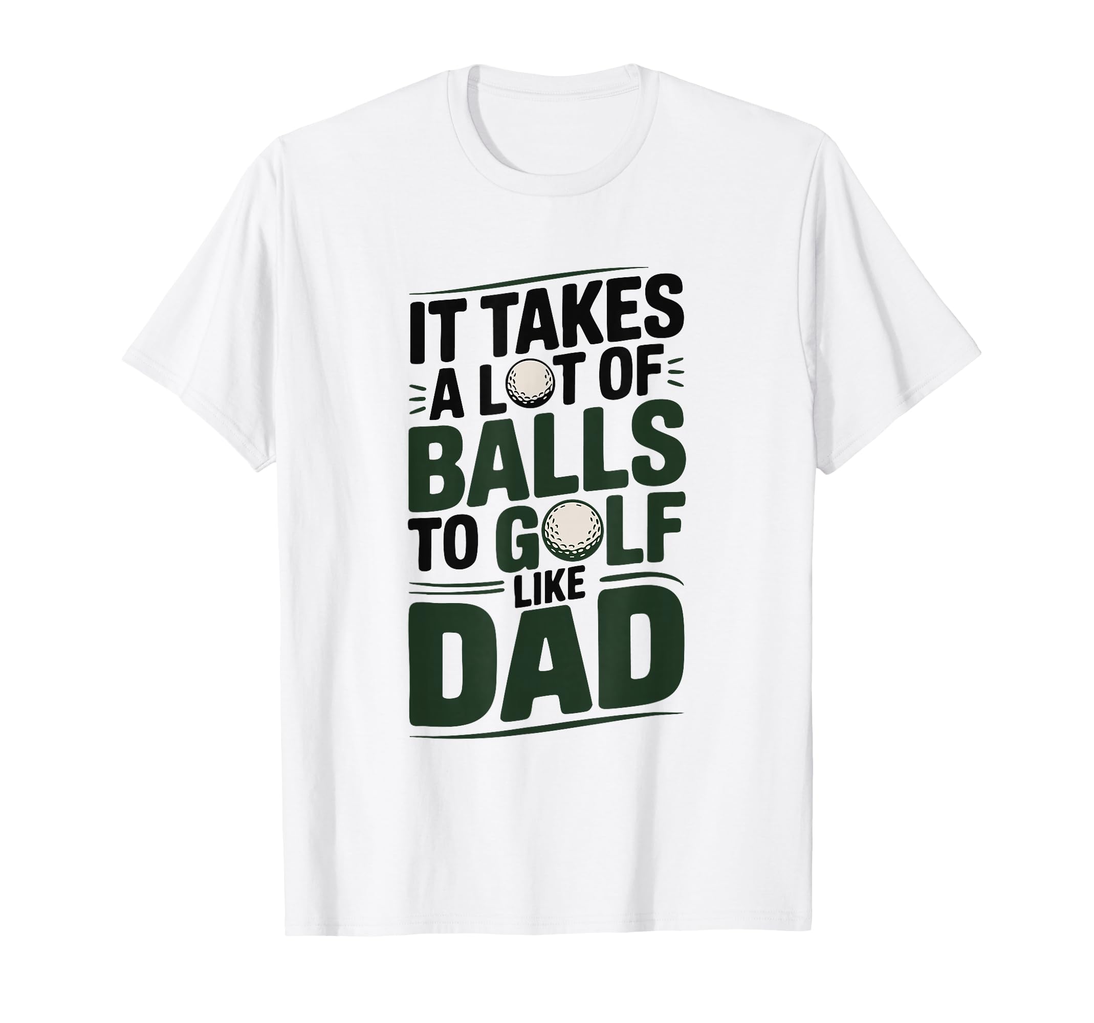 It Takes Lot Balls To Golf Like Dad Funny T-Shirt - Graphic Print Unisex - T-Shirt, Sweatshirt, Hoodie