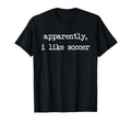 Apparently I Like Soccer Soccer Season T-Shirt - Aesthetic Graphic Unisex - T-Shirt, Sweatshirt, Hoodie