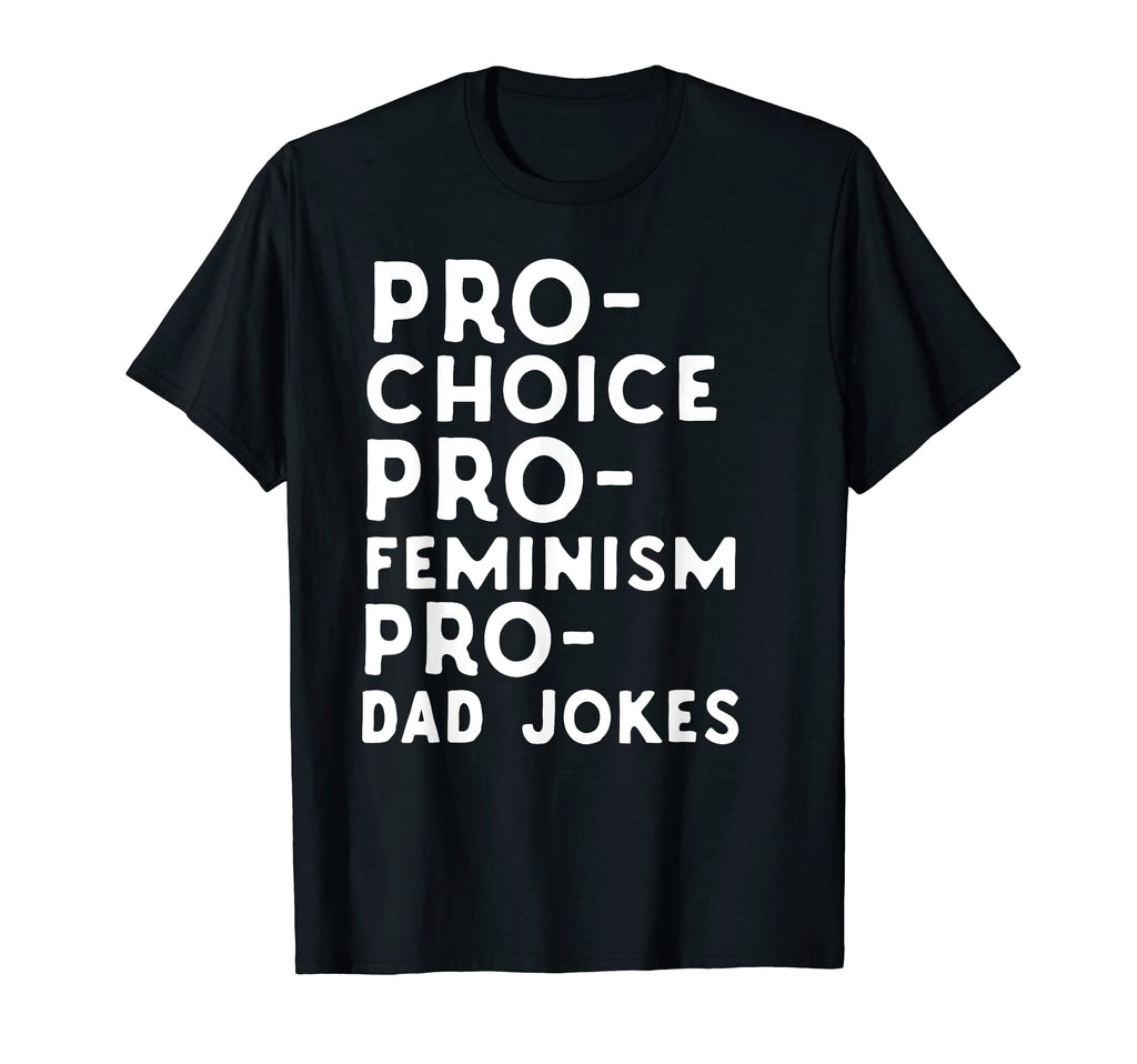 Pro Choice Pro Feminism Pro Dad Jokes T-Shirt - Minimalist Print Men Women - T-Shirt, Sweatshirt, Hoodie