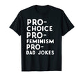 Pro Choice Pro Feminism Pro Dad Jokes T-Shirt - Minimalist Print Men Women - T-Shirt, Sweatshirt, Hoodie
