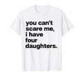 You Cant Scare Me I Have Four Daughters T-Shirt - Graphic Print Unisex - T-Shirt, Sweatshirt, Hoodie