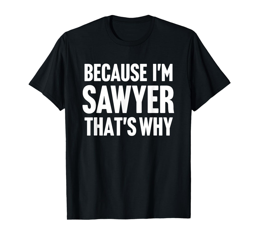 Because Im Sawyer Thats Why Am T-Shirt - Custom Art Print for Adults - T-Shirt, Sweatshirt, Hoodie