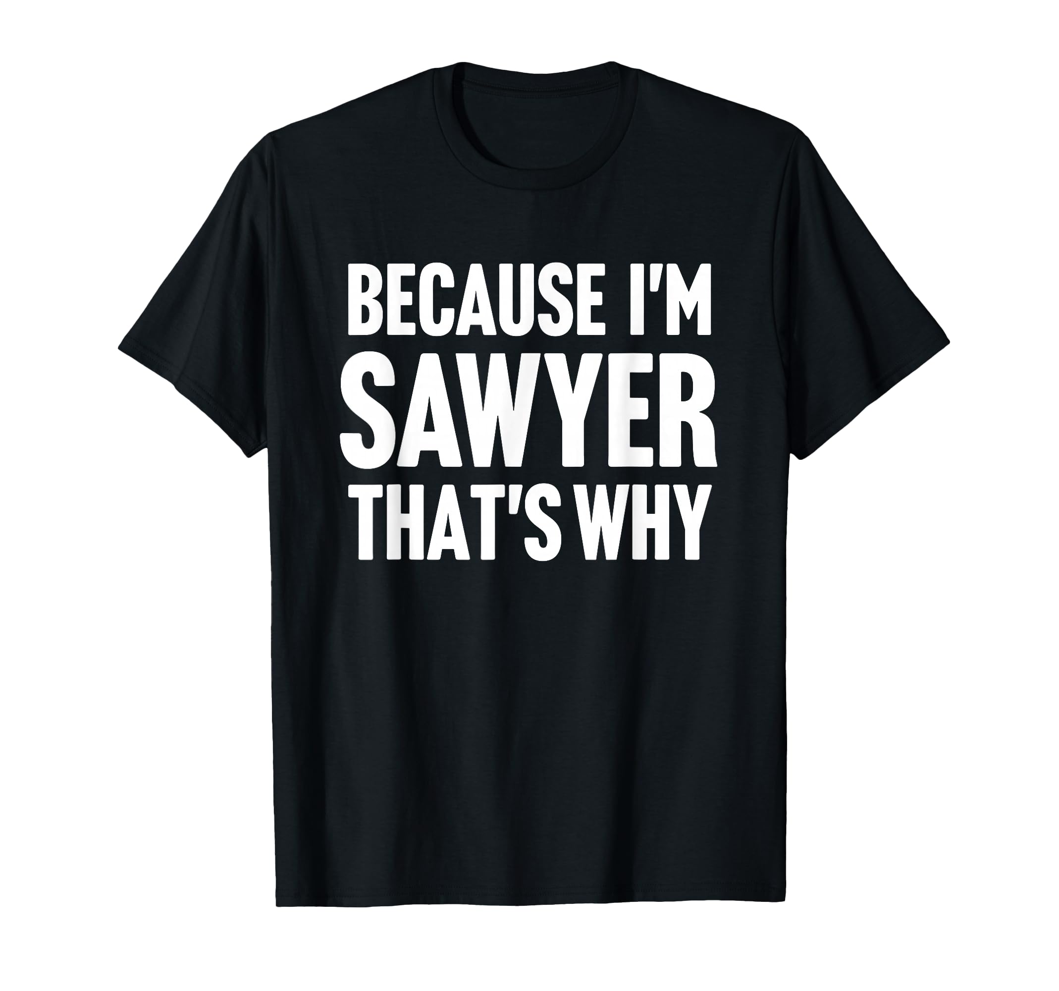 Because Im Sawyer Thats Why Am T-Shirt - Custom Art Print for Adults - T-Shirt, Sweatshirt, Hoodie