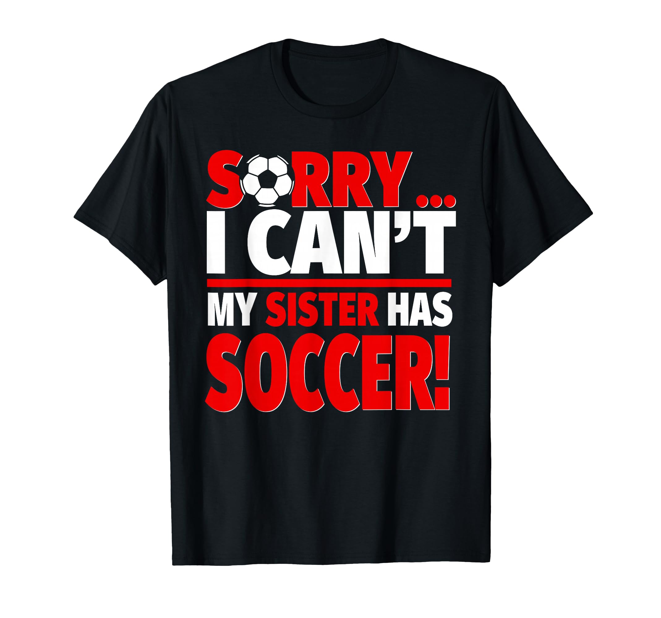 Sorry Sister Has Soccer Sibling T-Shirt - Unique Graphic Unisex - T-Shirt, Sweatshirt, Hoodie