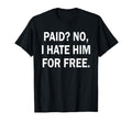 Paid No I Hate Him Free Funny Sarcasm T-Shirt - Trendy Graphic for Adults - T-Shirt, Sweatshirt, Hoodie