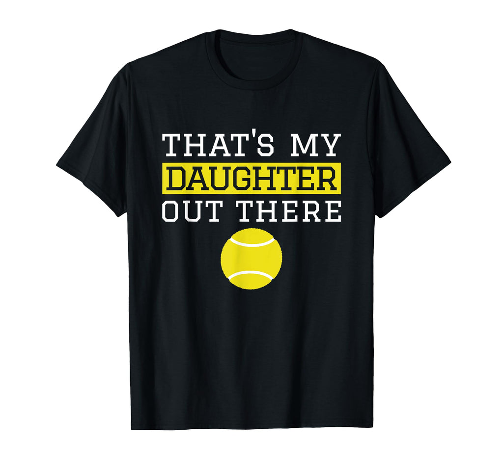 Thats My Daughter Out There Tennis T-Shirt - Novelty Apparel Men Women - T-Shirt, Sweatshirt, Hoodie