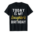 Today Is My Daughters Birthday Happy T-Shirt - Novelty Apparel Men Women - T-Shirt, Sweatshirt, Hoodie