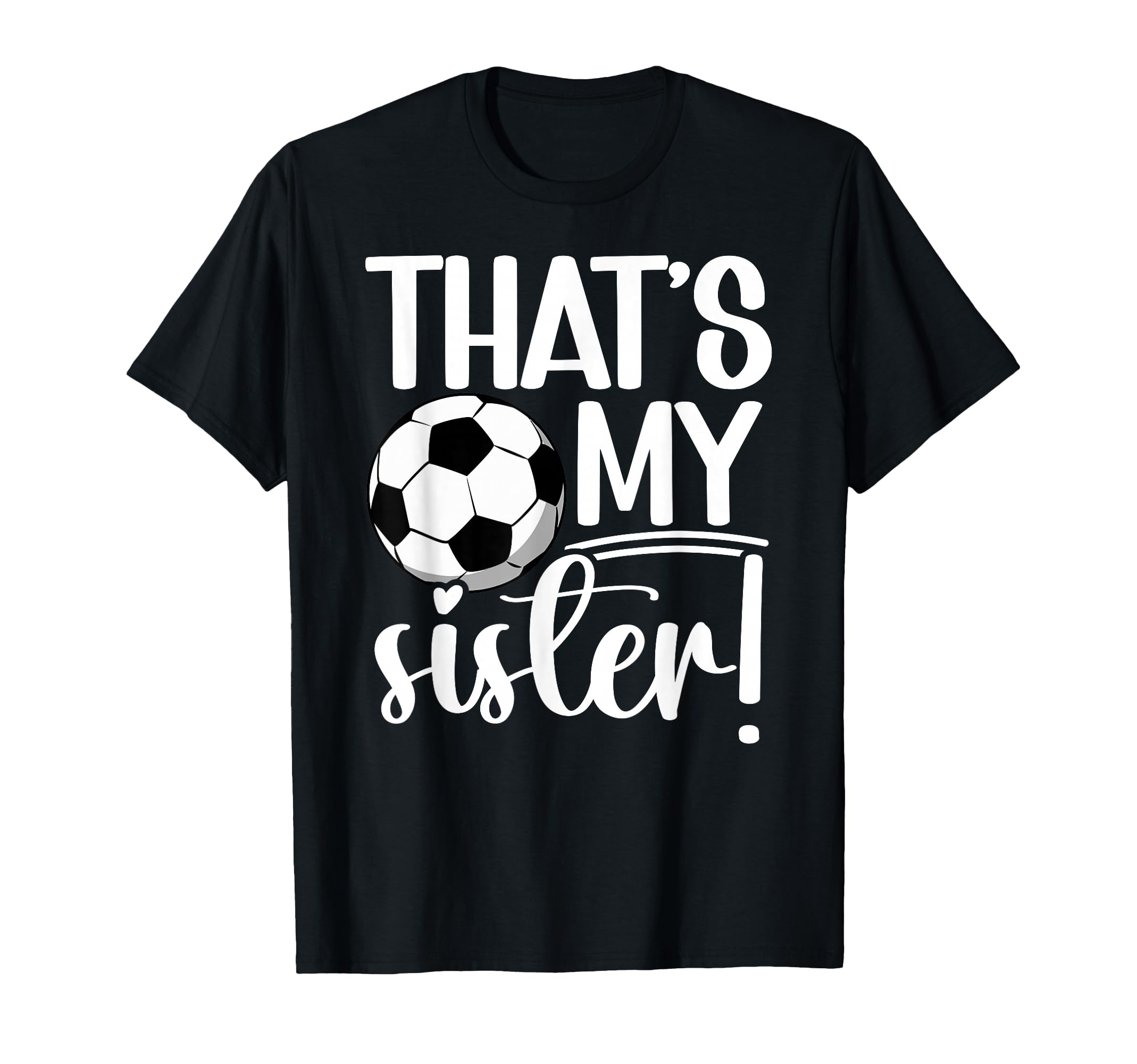Thats My Sister Soccer Sister Soccer T-Shirt - Custom Art Print for Adults - T-Shirt, Sweatshirt, Hoodie