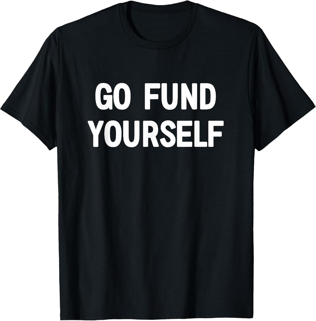 Go Fund Yourself, Funny, Jokes, Sarcastic - Adult & Kids T-Shirts, Sweatshirts & Hoodies apparel design preview 1