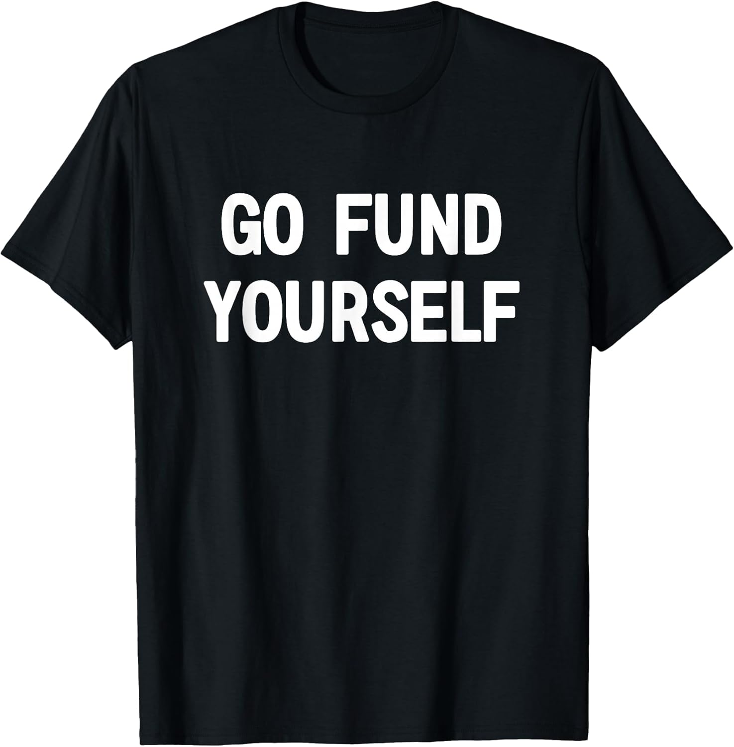 Go Fund Yourself, Funny, Jokes, Sarcastic - Adult & Kids T-Shirts, Sweatshirts & Hoodies apparel design preview 1