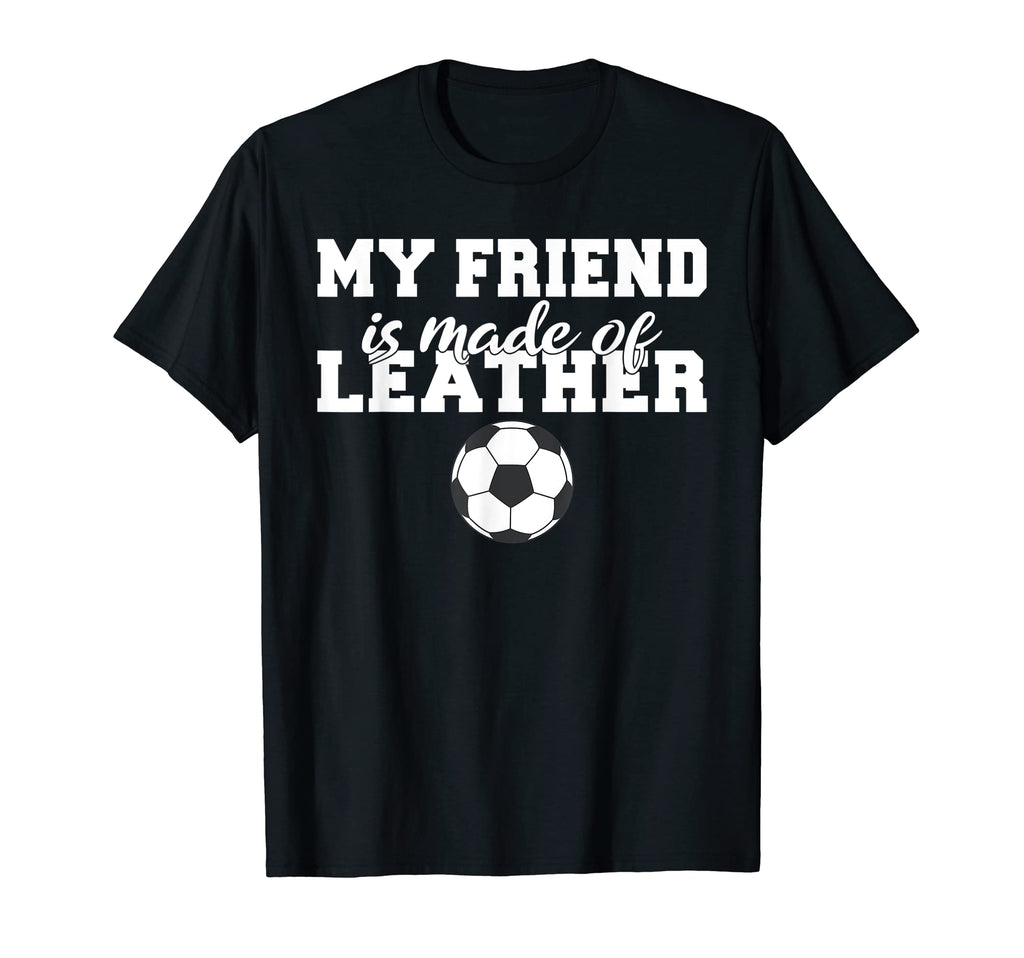 My Friend Is Made Leather Funny T-Shirt - Aesthetic Graphic Men Women - T-Shirt, Sweatshirt, Hoodie