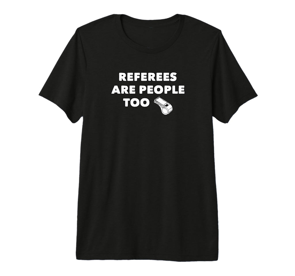Referees Are People Too Funny Referee T-Shirt - Streetwear Style Men Women - T-Shirt, Sweatshirt, Hoodie