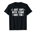 I Just Hope Both Teams Have Fun Both T-Shirt - Custom Art Print for Adults - T-Shirt, Sweatshirt, Hoodie