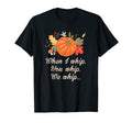 When I Whip You Whip Thanksgiving Dad T-Shirt - Graphic Print Men Women - T-Shirt, Sweatshirt, Hoodie