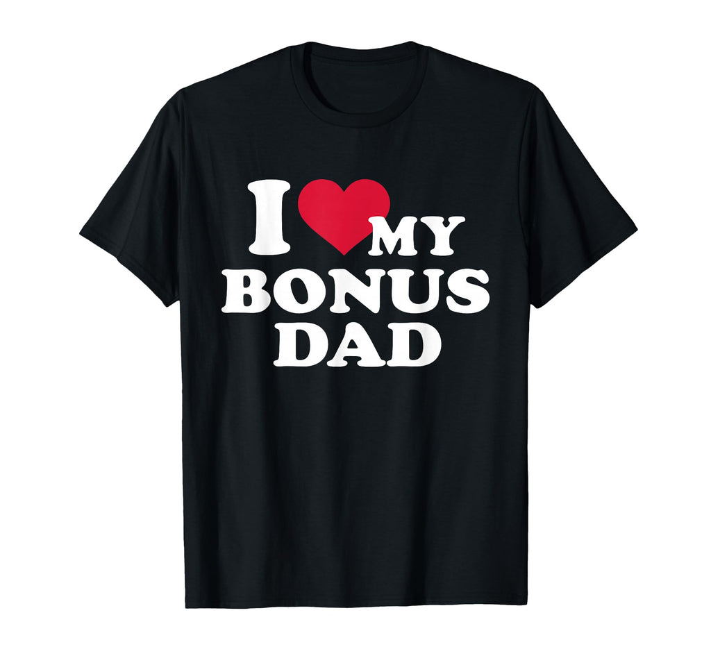 I Love My Bonus Dad Stepchild T-Shirt - Novelty Apparel Unisex - T-Shirt, Sweatshirt, Hoodie