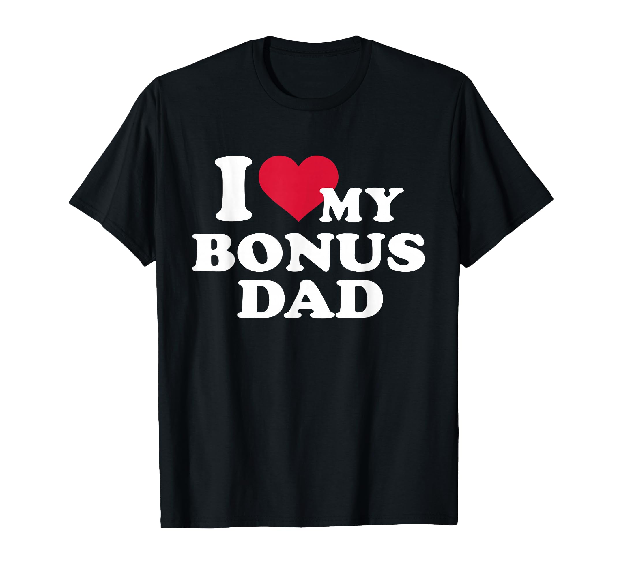 I Love My Bonus Dad Stepchild T-Shirt - Novelty Apparel Unisex - T-Shirt, Sweatshirt, Hoodie