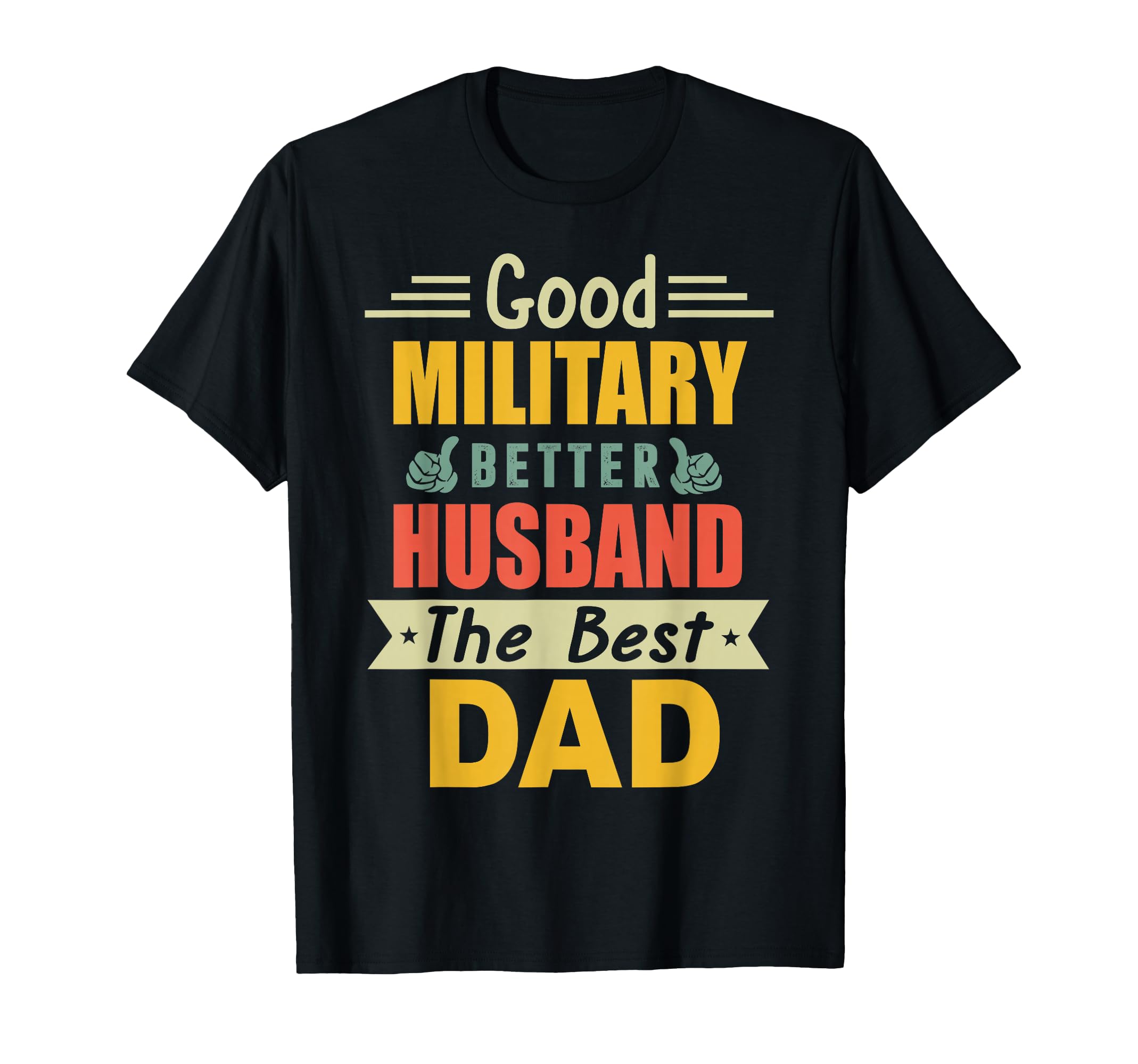 Good Military Better Husband Best Dad T-Shirt - Trendy Graphic Men Women - T-Shirt, Sweatshirt, Hoodie