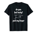 Do You Feel Lucky Pull My Finger Funny T-Shirt - Custom Art Print Unisex - T-Shirt, Sweatshirt, Hoodie