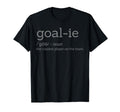 Funny Goalie Goalkeeper Definition T-Shirt - Streetwear Style Unisex - T-Shirt, Sweatshirt, Hoodie