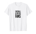 Football Is Fans Soccer Fans Related T-Shirt - Minimalist Print Men Women - T-Shirt, Sweatshirt, Hoodie