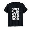 Dont Rush Dads Bod Funny Dad Family T-Shirt - Graphic Print Men Women - T-Shirt, Sweatshirt, Hoodie