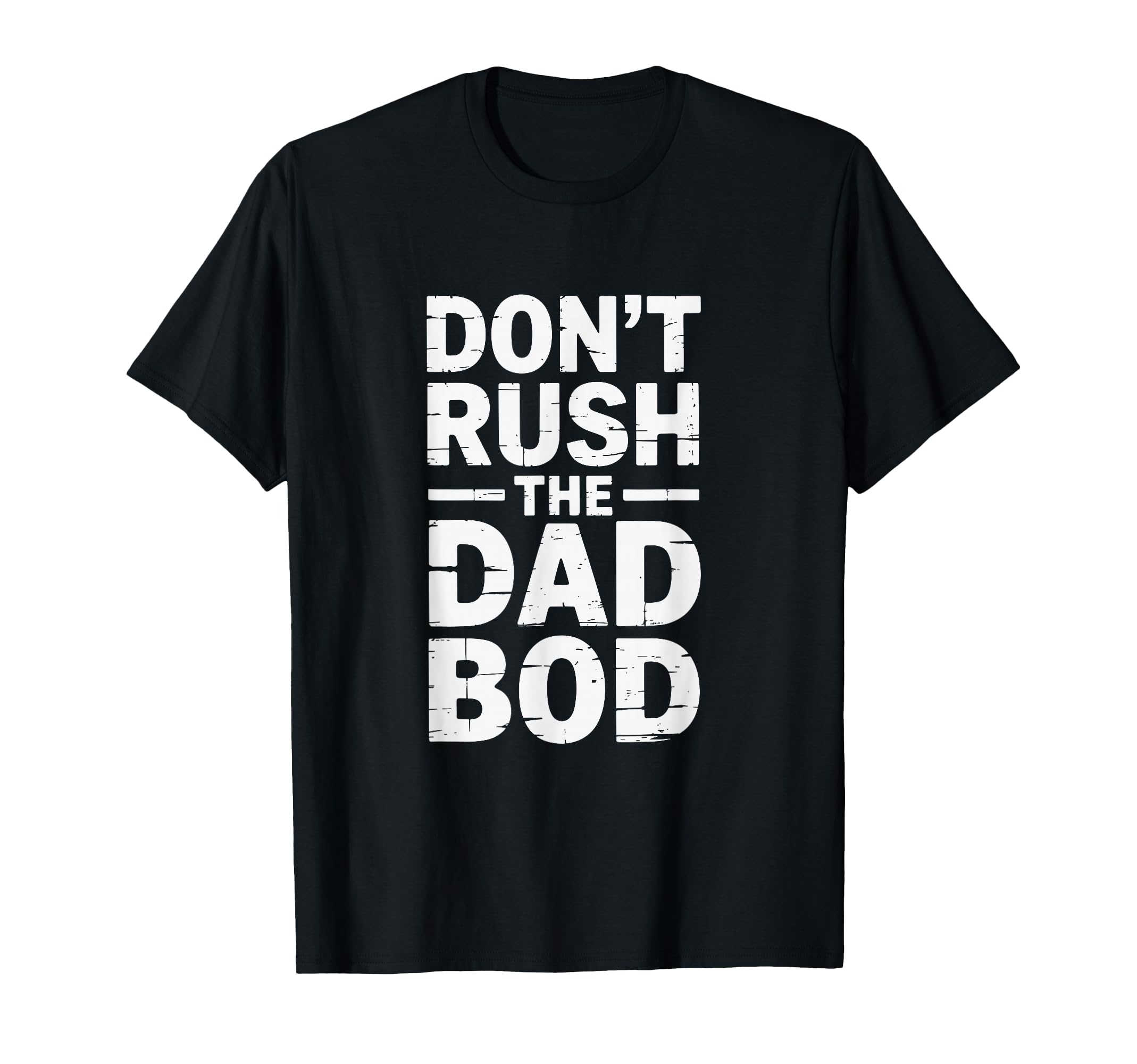 Dont Rush Dads Bod Funny Dad Family T-Shirt - Graphic Print Men Women - T-Shirt, Sweatshirt, Hoodie