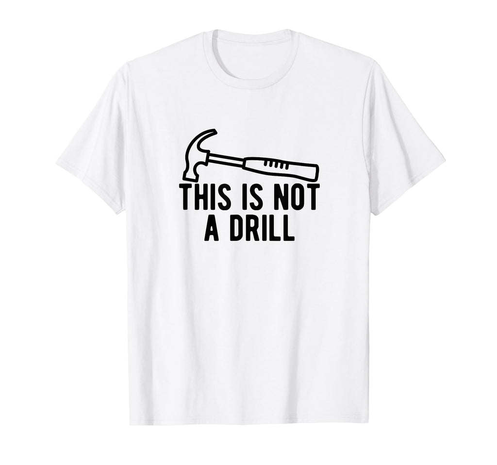 This Is Not Drill Funny Dad Joke Working T-Shirt - Custom Art Print Unisex - T-Shirt, Sweatshirt, Hoodie