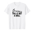 This Is Not Drill Funny Dad Joke Working T-Shirt - Custom Art Print Unisex - T-Shirt, Sweatshirt, Hoodie